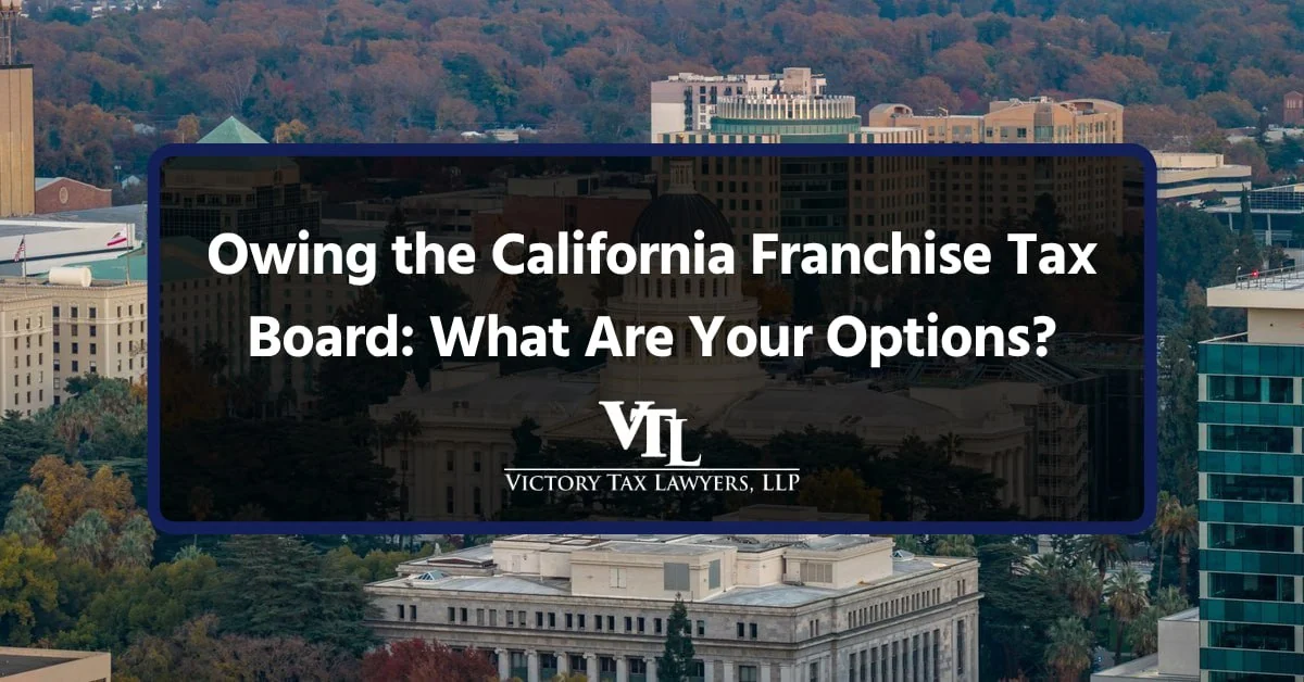 Owing the California Franchise Tax Board: What Are Your Options?