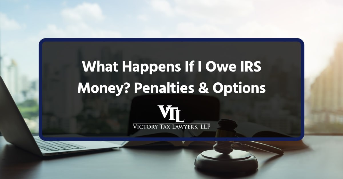 What Happens If I Owe IRS Money? Penalties & Options